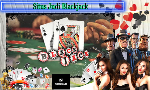 Situs Judi Blackjack dan Jangan Lupa Ikuti Aturannya